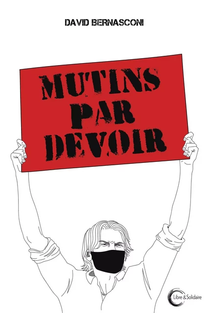 Mutins par devoir - essai d'anticipation politique -  - LIBRE SOLIDAIRE