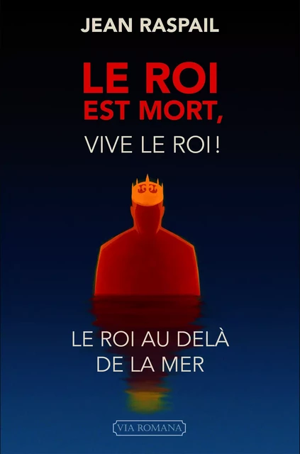 Le roi est mort, vive le roi ! - Jean Raspail - VIA ROMANA