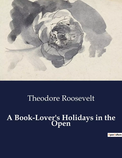 A Book-Lover's Holidays in the Open - Theodore Roosevelt - CULTUREA