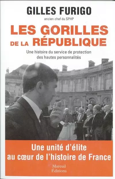 Les gorilles de la République - Une histoire du service de protection des hautes personnalités - Gilles Furigo - Mareuil Editions