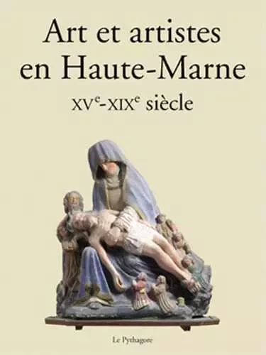 Art et artistes en Haute-Marne XVe-XIXe siècle -  Collectif - LE PYTHAGORE