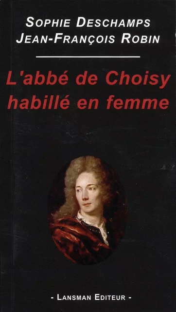 L'ABBE DE CHOISY HABILLE EN FEMME -  SOPHIE / J.-F. DESCH - LANSMAN