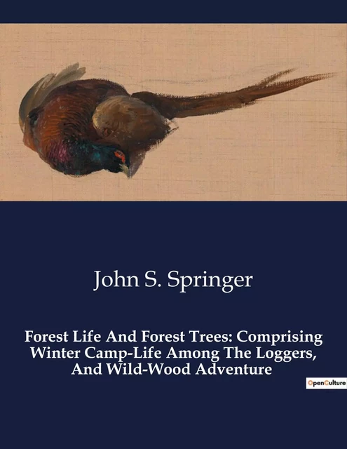 Forest Life And Forest Trees: Comprising Winter Camp-Life Among The Loggers, And Wild-Wood Adventure - John S. Springer - CULTUREA