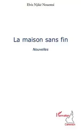 La maison sans fin - Elvis Njiké Nouemsi - Editions L'Harmattan