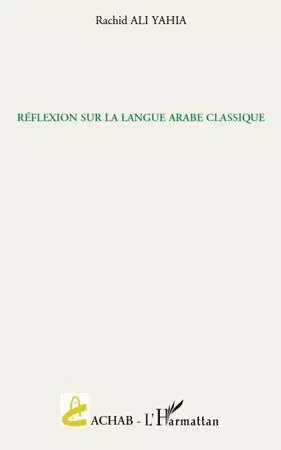 Réflexion sur la langue arabe classique - Rachid Ali Yahia - Editions L'Harmattan