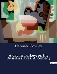 A day in Turkey: or, the Russian slaves. A  comedy