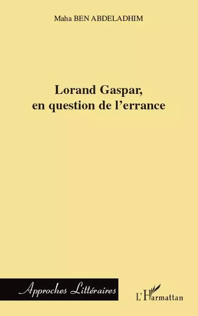 Lorand Gaspar, en question de l'errance - Maha Ben abdeladhim - Editions L'Harmattan