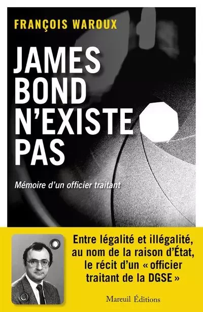 JAMES BOND N'EXISTE PAS, VERSION AUGMENTÉE - MÉMOIRE D'UN OFFICIER TRAITANT - François Waroux - Mareuil Editions