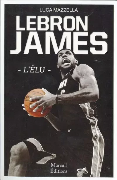 Lebron James - L'élu - Luca Mazzella - Mareuil Editions