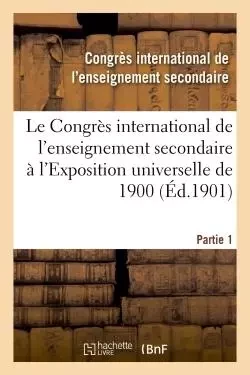 Le Congrès international de l'enseignement secondaire à l'Exposition universelle de 1900 -  Congrès international de l'enseignement secondaire - HACHETTE BNF