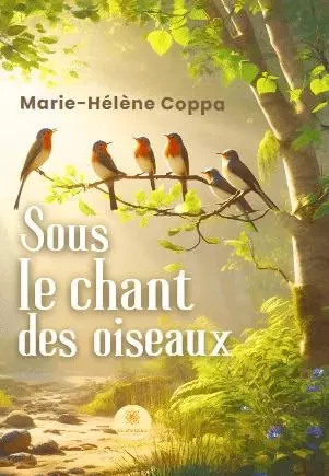 Sous le chant des oiseaux - Marie-Hélène Coppa - LE LYS BLEU