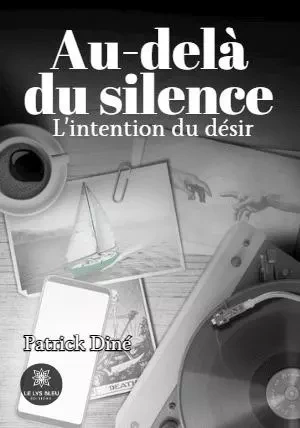 Au-delà du silence - L’intention du désir - Patrick Dine - LE LYS BLEU