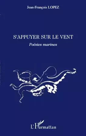 S'appuyer sur le vent - Jean-François Lopez - Editions L'Harmattan