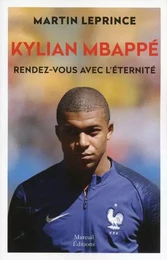 Kylian MBappé. Rendez-vous avec l'éternité