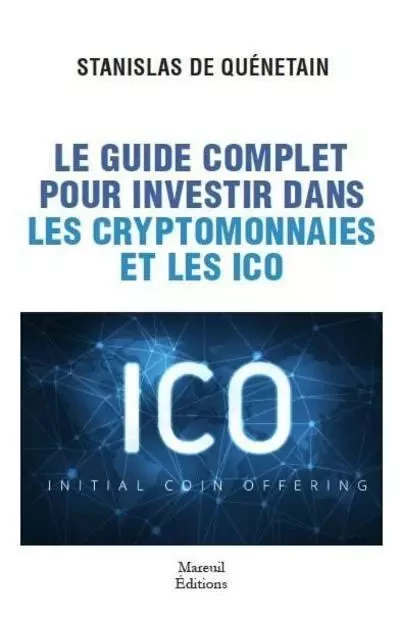 Le guide complet pour investir dans les cryptomonnaies et les icos - Stanislas de Quenetain - Mareuil Editions