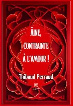 Ãine, contrainte à l'amour ! - Thibaud Perraud - LE LYS BLEU