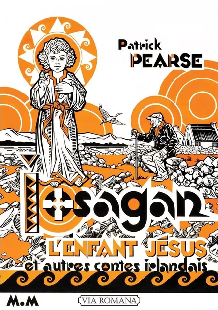 L'Enfant Jésus, Iosagan, et autres contes irlandais - Patrick Henry Pearse, Poulle Gérrgoire - VIA ROMANA