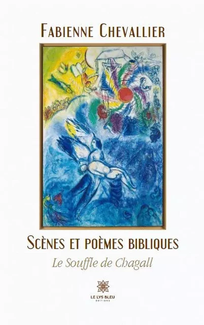 Scènes et poèmes bibliques - Le souffle de Chagall - Fabienne Chevallier - LE LYS BLEU