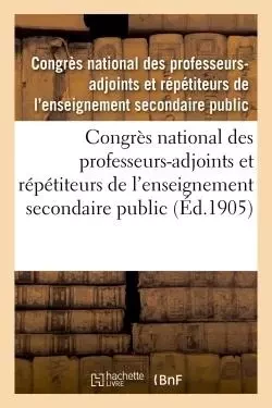 Congrès national des professeurs-adjoints et répétiteurs de l'enseignement secondaire public -  Congrès national des professeurs-adjoints et répétiteurs de l'enseignement secondaire public - HACHETTE BNF