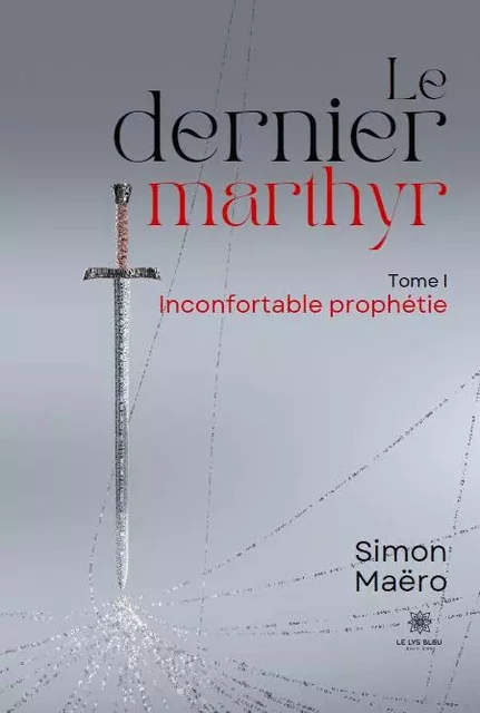 Le dernier marthyr - Tome I - Inconfortable prophétie - Simon Maero - LE LYS BLEU