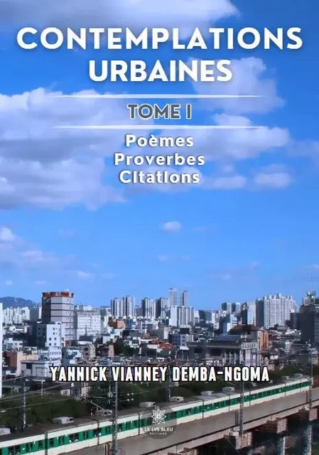 Contemplations urbaines - Tome I: Poèmes – Proverbes – Citations - Yannick Vianney Demba-Ngoma - LE LYS BLEU