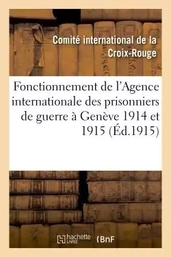 Fonctionnement de l'Agence internationale des prisonniers de guerre à Genève 1914 et 1915 -  Comité international de la Croix-Rouge - HACHETTE BNF