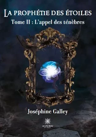 La prophétie des étoiles -Tome II: L’appel des ténèbres - Josephine Galley - LE LYS BLEU