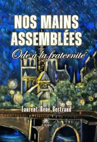 Nos mains assemblées Ode à la fraternité - Laurent-René BERTRAND - LE LYS BLEU