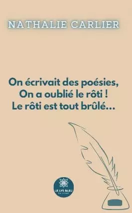 On écrivait des poésies, On a oublié le rôti ! Le rôti est tout brûlé… - Nathalie Carlier - LE LYS BLEU