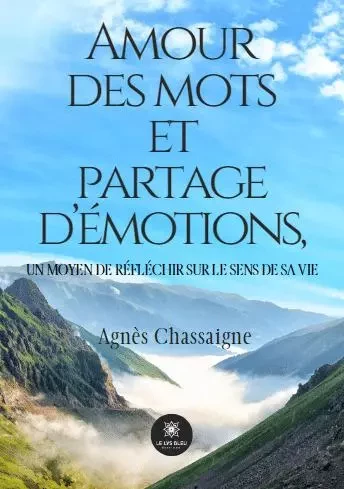 Amour des mots et partage d’émotions, un moyen de réfléchir  sur le sens de sa vie - Agnes Chassaigne - LE LYS BLEU