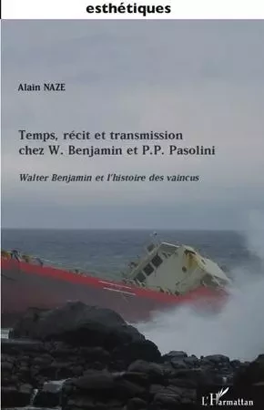 Temps, récit et transmission chez W. Benjamin et P.P. Pasolini - Alain Naze - Editions L'Harmattan