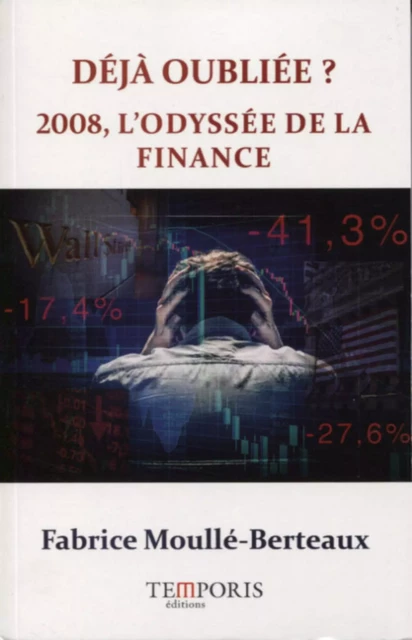 Déjà oubliée ? 2008, l'odyssée de la finance - Fabrice Moullé-Berteaux - TEMPORIS