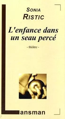 L'ENFANCE DANS UN SEAU PERCE -  SONIA RISTIC - LANSMAN