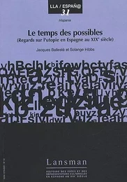 LE TEMPS DES POSSIBLES. REGARDS SUR L'UTOPIE EN ESPAGNE AU XIXEme SIECLE