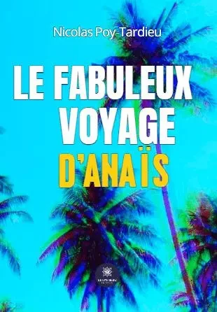 Le fabuleux voyage d’Anaïs - Nicolas Poy-Tardieu - LE LYS BLEU