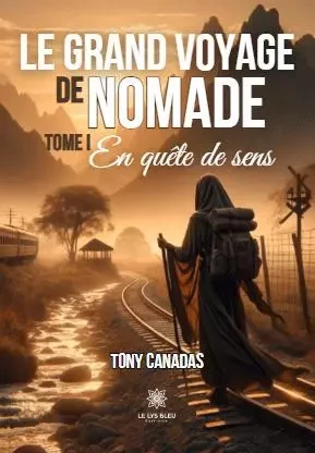 Le grand voyage de Nomade  - Tome I: En quête de sens - Tony Canadas - LE LYS BLEU