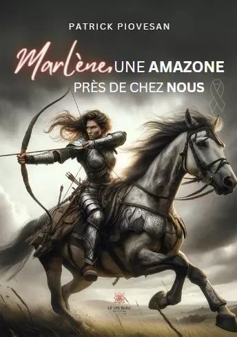 Marlène, une amazone près de chez nous - Patrick Piovesan - LE LYS BLEU