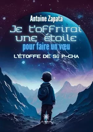 Je t’offrirai une étoile pour faire un vœu - L’étoffe de Sū P-Cha - Antoine Zapata - LE LYS BLEU