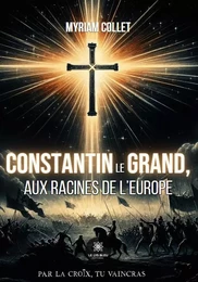 Constantin le Grand, aux racines de l'Europe