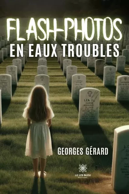 Flash-photos en eaux troubles - Georges Gérard - LE LYS BLEU