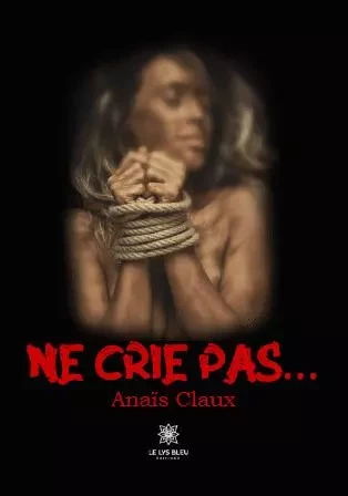 Ne crie pas… - Anais Claux - LE LYS BLEU