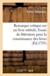 Critiques sur un livre intitulé, Essais de littérature pour la connoissance des livres