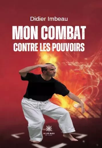 Mon combat contre les pouvoirs - Didier Imbeau - LE LYS BLEU