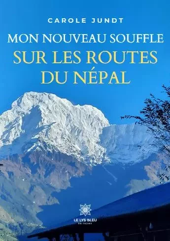 mon nouveau souffle sur les routes du Népal - Carole Jundt - LE LYS BLEU