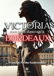 Victoria, mon point d’ancrage à Bordeaux