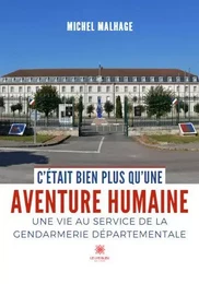 C’était bien plus qu’une aventure  humaine - Une vie au service de la gendarmerie  départementale