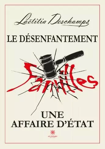 Le désenfantement - Une affaire d’État - Laetitia Deschamps - LE LYS BLEU