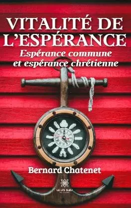 Vitalité de l’espérance - Espérance commune  et espérance chrétienne - Bernard Chatenet - LE LYS BLEU