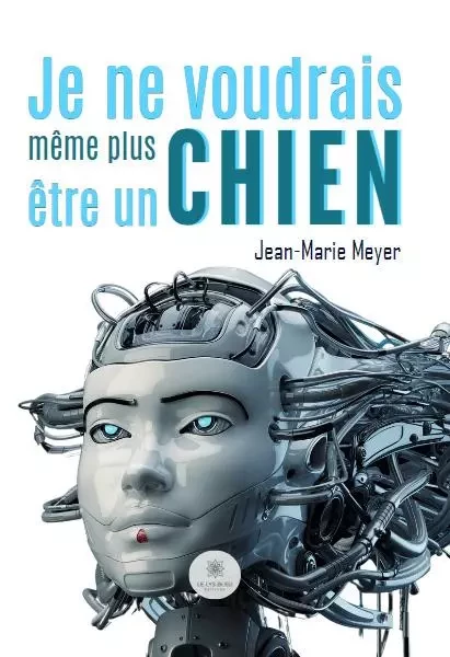 Je ne voudrais même plus être un chien - Jean Marie Meyer - LE LYS BLEU