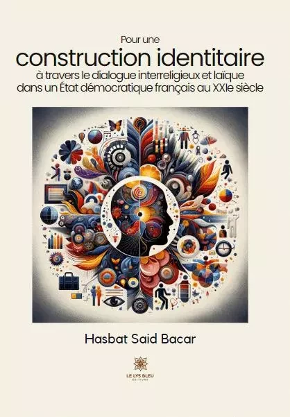 Pour une construction identitaire  à travers le dialogue interreligieux et laïque  dans un État démocratique français  au XXIe  siècle - Hasbat Said Bacar - LE LYS BLEU